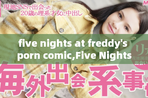 five nights at freddy's porn comic,Five Nights at Freddy's Adult-Themed Comic Adventure Unveiled