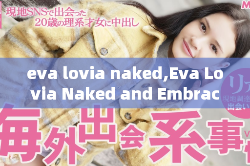 eva lovia naked,Eva Lovia Naked and Embracing Her Bold Sensuality