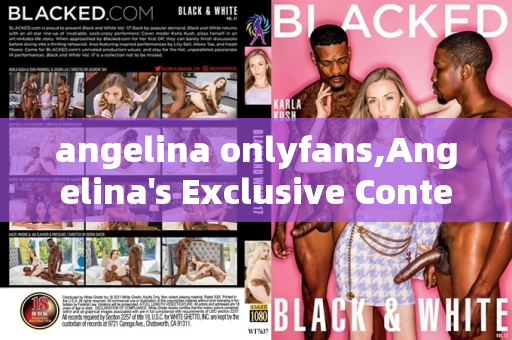 angelina onlyfans,Angelina's Exclusive Content on OnlyFans Revealed