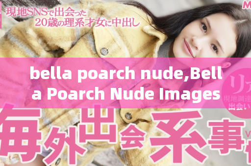 bella poarch nude,Bella Poarch Nude Images That Capture Her Beauty