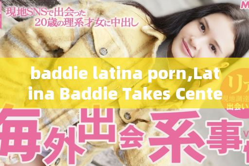 baddie latina porn,Latina Baddie Takes Center Stage in Adult Film