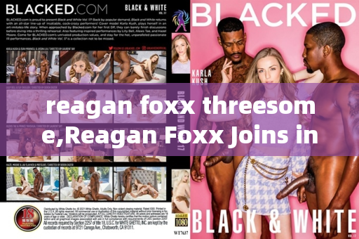 reagan foxx threesome,Reagan Foxx Joins in a Steamy Threesome Adventure
