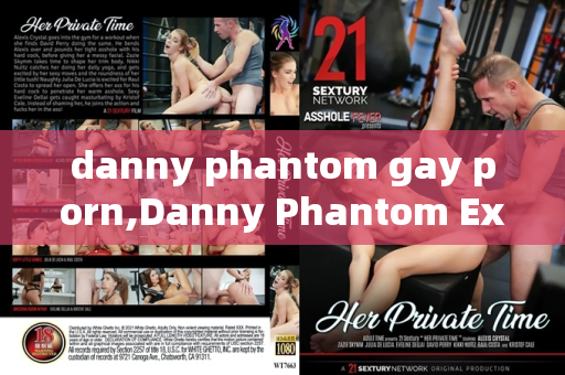 danny phantom gay porn,Danny Phantom Explores Uncharted Desires in Gay Porn Adventure  第1张