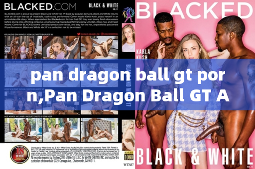 pan dragon ball gt porn,Pan Dragon Ball GT Adventures in Adult Fantasy