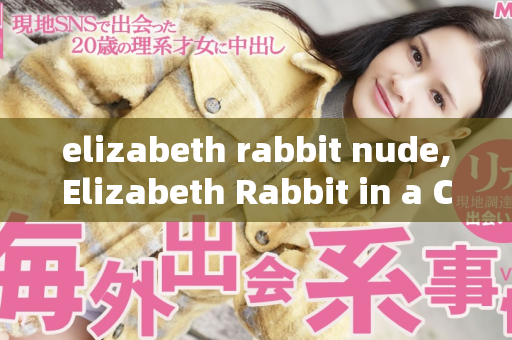 elizabeth rabbit nude,Elizabeth Rabbit in a Captivating Nude Experience
