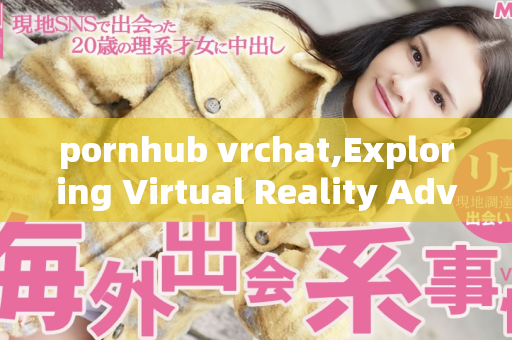 pornhub vrchat,Exploring Virtual Reality Adventures in Pornhub VRChat
