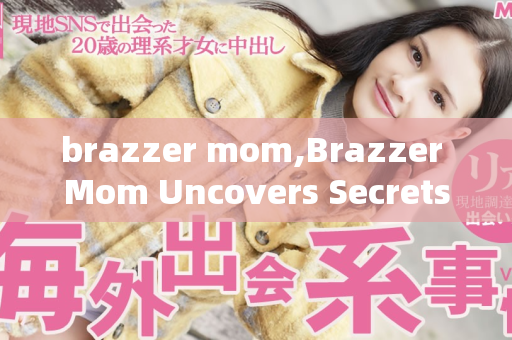 brazzer mom,Brazzer Mom Uncovers Secrets of Steamy Adventures  第1张
